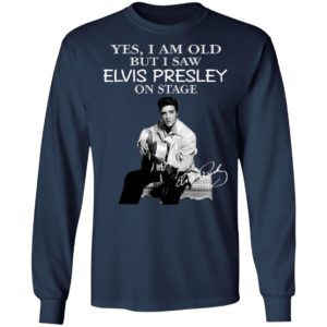 Yes I Am Old But I Saw Elvis Presley On Stage Shirt