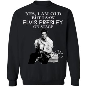 Yes I Am Old But I Saw Elvis Presley On Stage Shirt