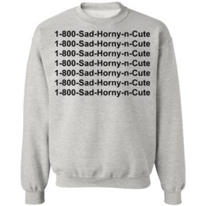 1 800 Sad Horny N Cute shirt