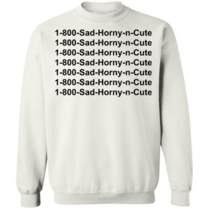 1 800 Sad Horny N Cute shirt