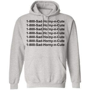 1 800 Sad Horny N Cute shirt