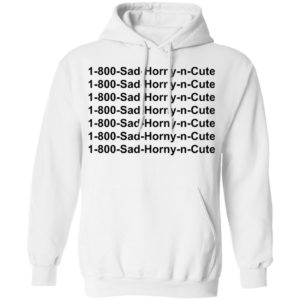 1 800 Sad Horny N Cute shirt