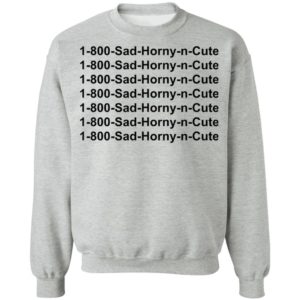 1 800 Sad Horny N Cute shirt