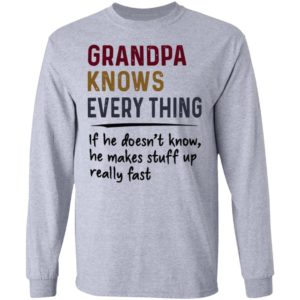 Grandpa Knows Everything If He Doesn’t Know He Makes Stuff Up Really Fast Shirt