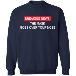 Breaking News The Mask Goes Over Your Nose Shirt