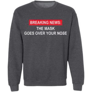 Breaking News The Mask Goes Over Your Nose Shirt