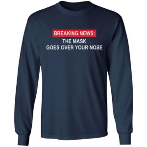 Breaking News The Mask Goes Over Your Nose Shirt