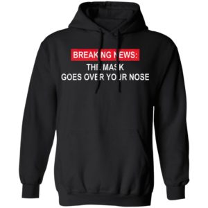 Breaking News The Mask Goes Over Your Nose Shirt