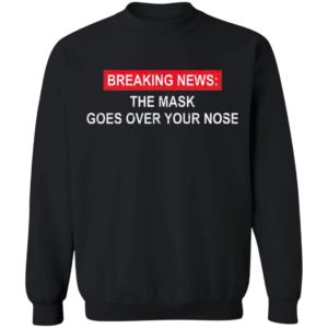 Breaking News The Mask Goes Over Your Nose Shirt