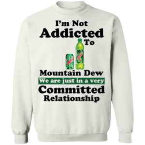 Im Not Addicted To Mountain Dew Shirt