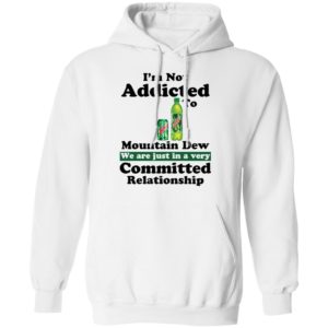 Im Not Addicted To Mountain Dew Shirt