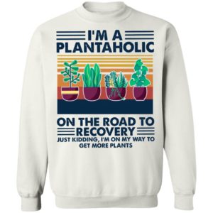 I’m A Plantaholic On The Road To Recovery Just Kidding I’m On My Way To Vintage Retro Shirt