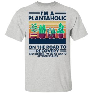 I’m A Plantaholic On The Road To Recovery Just Kidding I’m On My Way To Vintage Retro Shirt