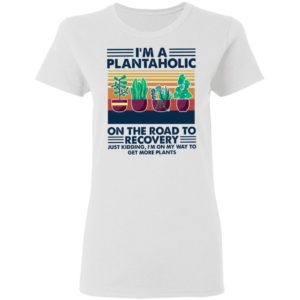 I’m A Plantaholic On The Road To Recovery Just Kidding I’m On My Way To Vintage Retro Shirt