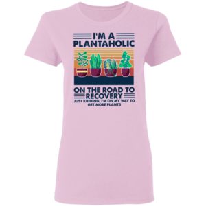 I’m A Plantaholic On The Road To Recovery Just Kidding I’m On My Way To Vintage Retro Shirt