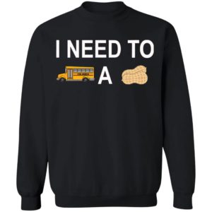 I Need to Bus School A Peanut Shirt
