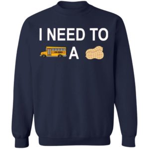 I Need to Bus School A Peanut Shirt