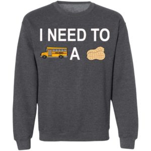 I Need to Bus School A Peanut Shirt