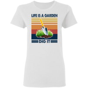 Life Is A Garden Dig It Vintage Retro Shirt