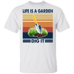 Life Is A Garden Dig It Vintage Retro Shirt