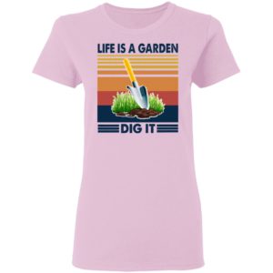 Life Is A Garden Dig It Vintage Retro Shirt