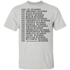Love Thy Neighbor Thy Immigrant Neighbor Thy Black Neighbor Shirt