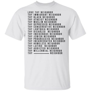 Love Thy Neighbor Thy Immigrant Neighbor Thy Black Neighbor Shirt