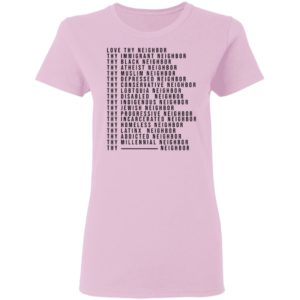 Love Thy Neighbor Thy Immigrant Neighbor Thy Black Neighbor Shirt