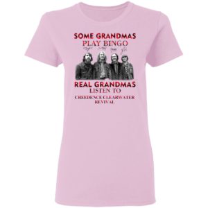 Some Grandmas Play Bingo Real Grandmas Listen To Creedence Clearwater Revival Signatures Shirt