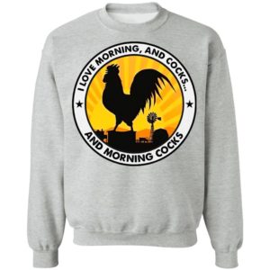 Chicken I Love Morning And Cocks And Morning Cocks Shirt