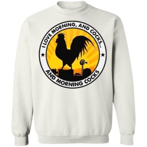 Chicken I Love Morning And Cocks And Morning Cocks Shirt