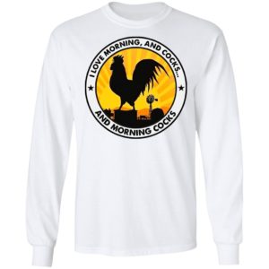 Chicken I Love Morning And Cocks And Morning Cocks Shirt