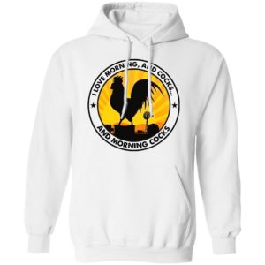 Chicken I Love Morning And Cocks And Morning Cocks Shirt
