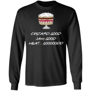 Custard Good Jam Good Meat Good Goooodd Rachel English Trifle Friends Shirt