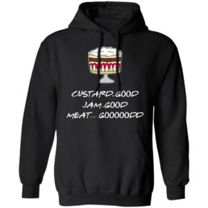 Custard Good Jam Good Meat Good Goooodd Rachel English Trifle Friends Shirt