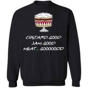 Custard Good Jam Good Meat Good Goooodd Rachel English Trifle Friends Shirt