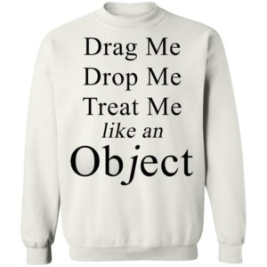 Drag Me Drop Me Treat Me Like An Object Shirt
