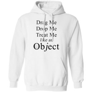 Drag Me Drop Me Treat Me Like An Object Shirt