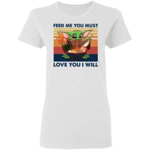 Baby Yoda Feed Me You Must Love You I Will Retro Shirt