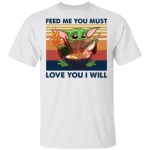 Baby Yoda Feed Me You Must Love You I Will Retro Shirt