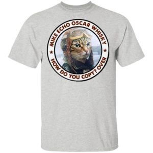Cat Mike Echo Oscar Whiskey How Do You Copy Over Shirt