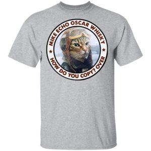 Cat Mike Echo Oscar Whiskey How Do You Copy Over Shirt
