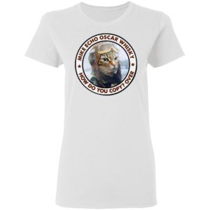 Cat Mike Echo Oscar Whiskey How Do You Copy Over Shirt