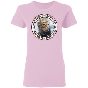 Cat Mike Echo Oscar Whiskey How Do You Copy Over Shirt