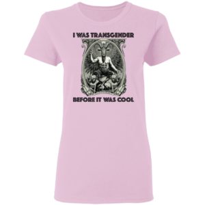 I Was Transgender Before It Was Cool Baphomet Shirt