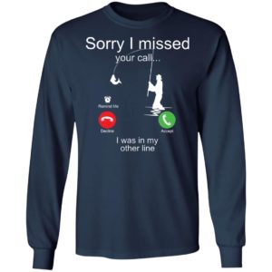 Sorry I Missed Your Call I Was In My Other Line Fishing Shirt