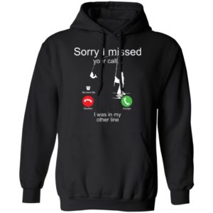 Sorry I Missed Your Call I Was In My Other Line Fishing Shirt