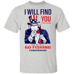 Uncle Sam I Will Find You And We Will Go Fishing Tomorrow Shirt