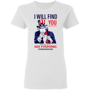 Uncle Sam I Will Find You And We Will Go Fishing Tomorrow Shirt