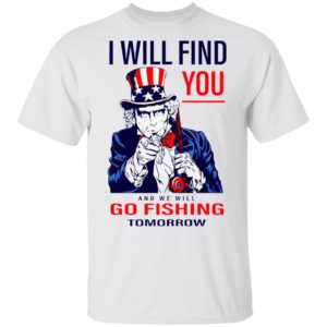 Uncle Sam I Will Find You And We Will Go Fishing Tomorrow Shirt